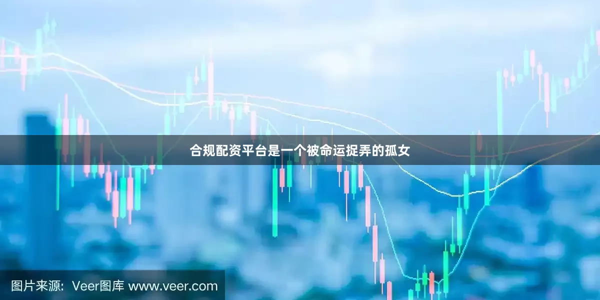 合规配资平台是一个被命运捉弄的孤女