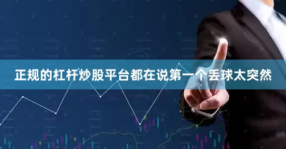 正规的杠杆炒股平台都在说第一个丢球太突然