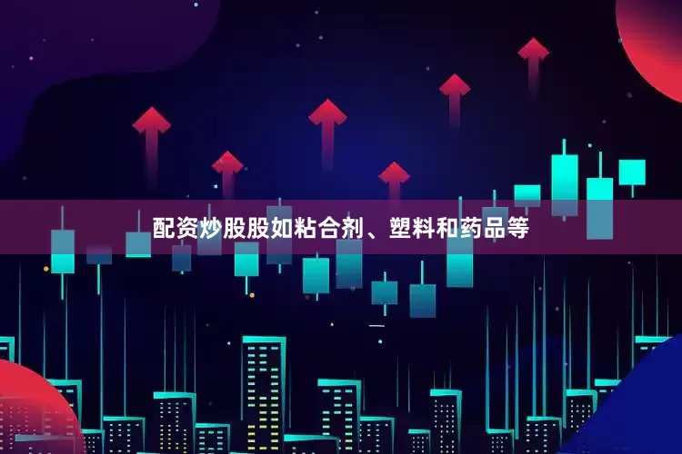配资炒股股如粘合剂、塑料和药品等