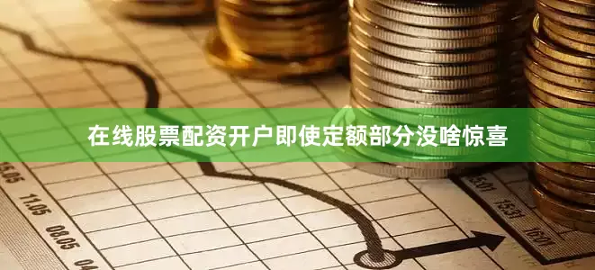 在线股票配资开户即使定额部分没啥惊喜