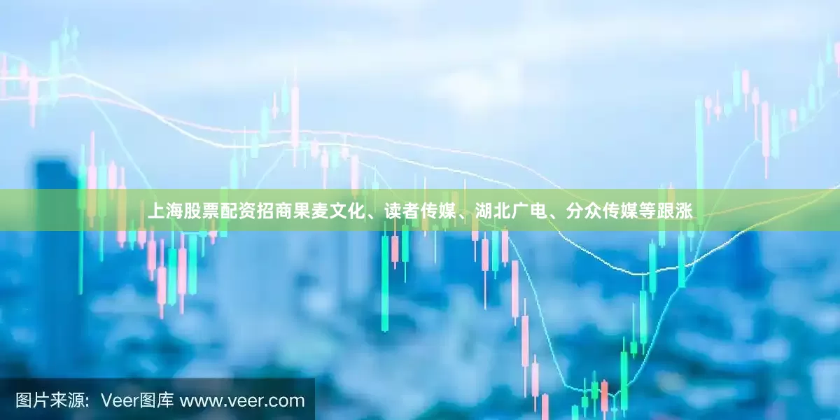 上海股票配资招商果麦文化、读者传媒、湖北广电、分众传媒等跟涨