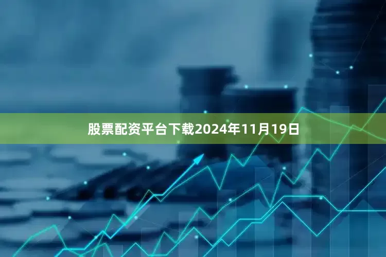 股票配资平台下载　　2024年11月19日