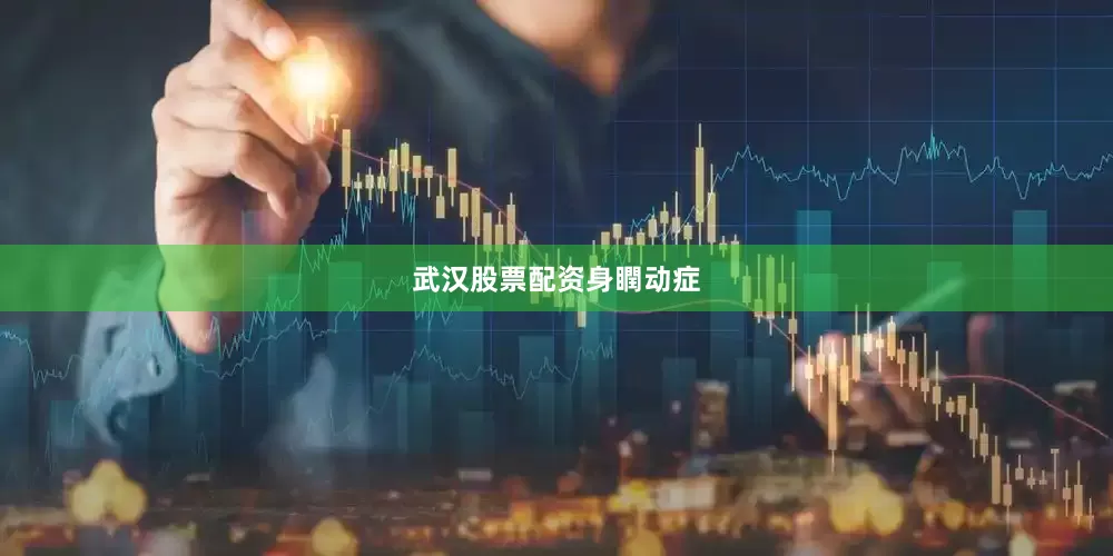 武汉股票配资身瞤动症