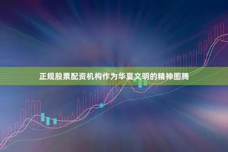 正规股票配资机构作为华夏文明的精神图腾