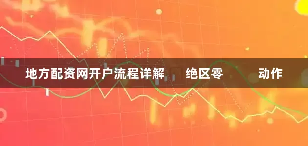 地方配资网开户流程详解      绝区零          动作